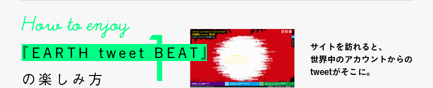 How to enjoy - 『EARTH tweet BEAT』の楽しみ方:1 サイトを訪れると、世界中のアカウントからのtweetがそこに。