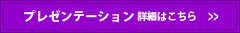 プレゼンテーション 詳細はこちら